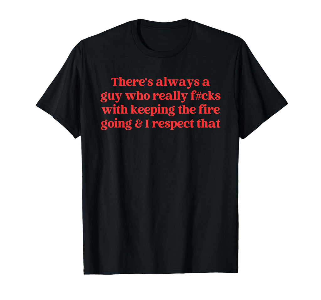 Theres Always Guy Who Really F Cks T-Shirt - Aesthetic Graphic Unisex - T-Shirt, Sweatshirt, Hoodie