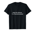 Hold Partner Im Overstimulated T-Shirt - Unique Graphic for Adults - T-Shirt, Sweatshirt, Hoodie