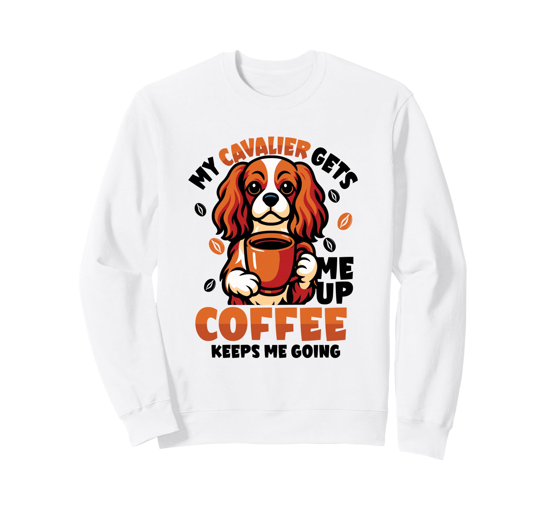 My Cavalier Gets Me Up Coffee Sweatshirt - Streetwear Style for Adults - T-Shirt, Sweatshirt, Hoodie