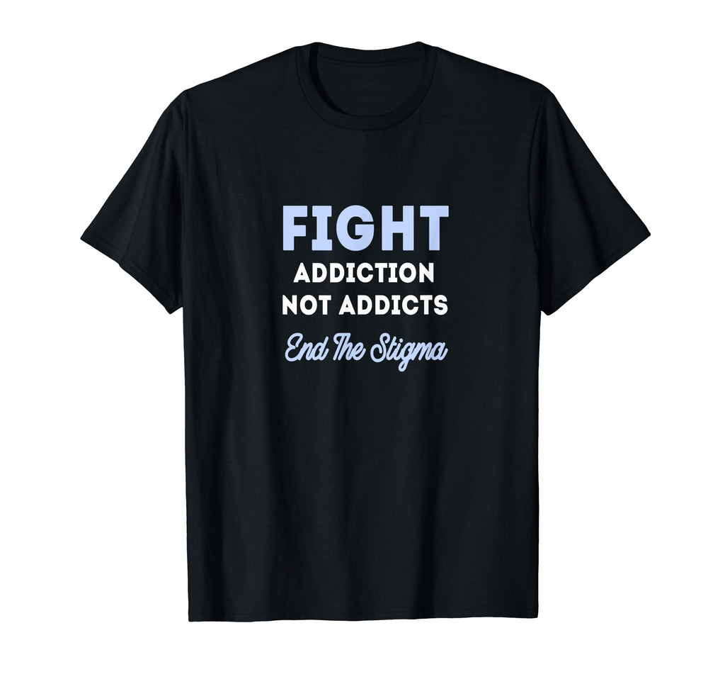 Fight Addiction Not Addicts End Stigma T-Shirt - Graphic Print Unisex - T-Shirt, Sweatshirt, Hoodie