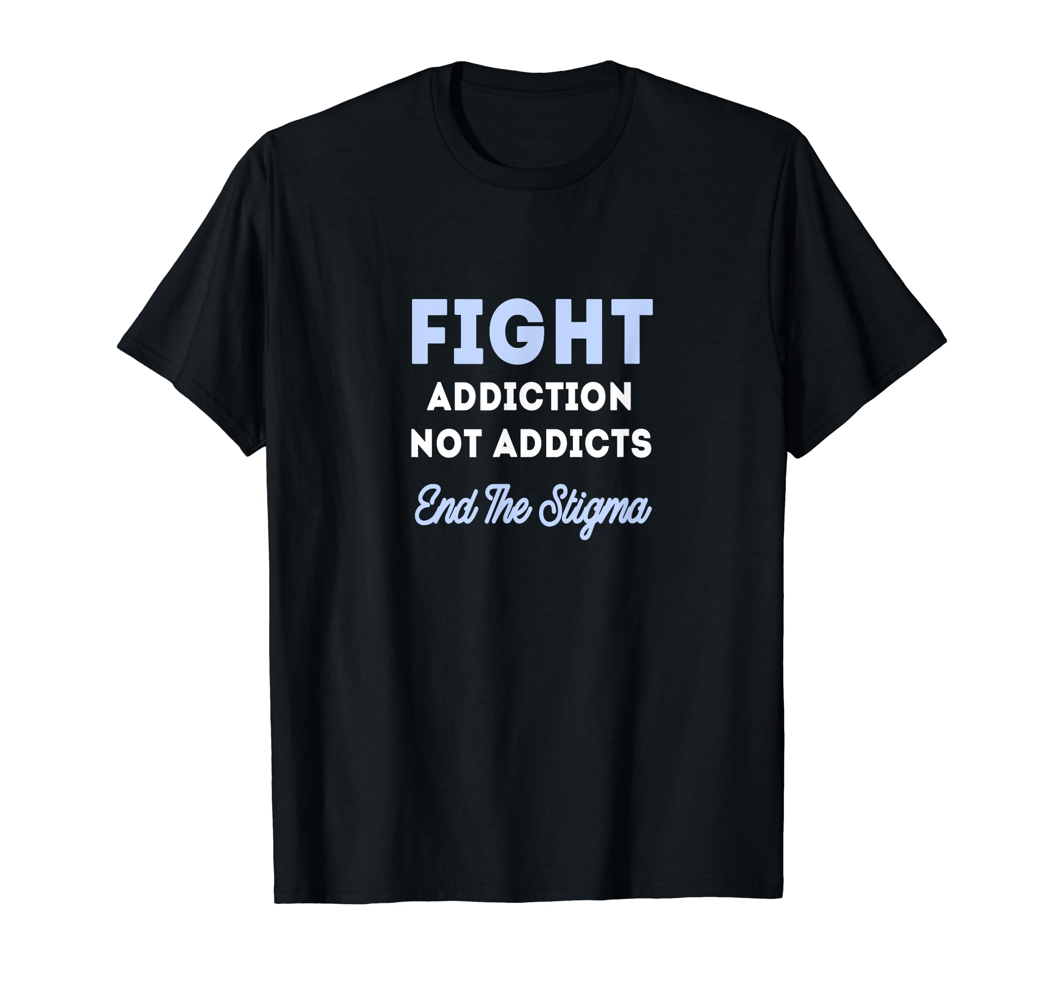 Fight Addiction Not Addicts End Stigma T-Shirt - Graphic Print Unisex - T-Shirt, Sweatshirt, Hoodie