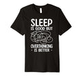 Sleep Is Good But Overthinking Is Better T-Shirt - Graphic Print Unisex - T-Shirt, Sweatshirt, Hoodie