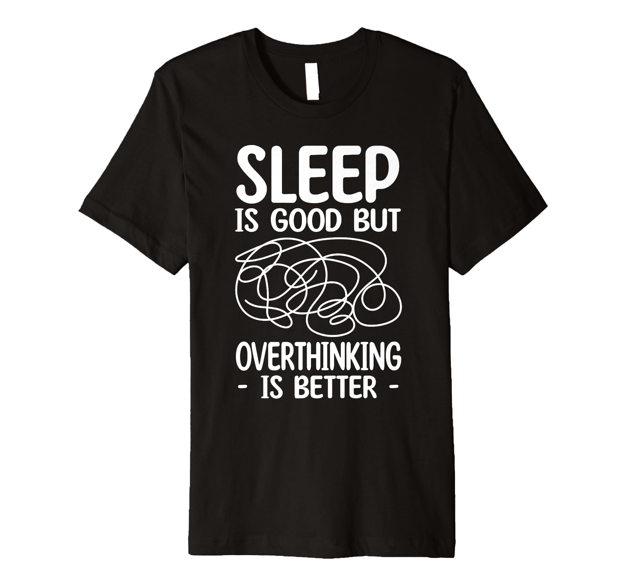 Sleep Is Good But Overthinking Is Better T-Shirt - Graphic Print Unisex - T-Shirt, Sweatshirt, Hoodie