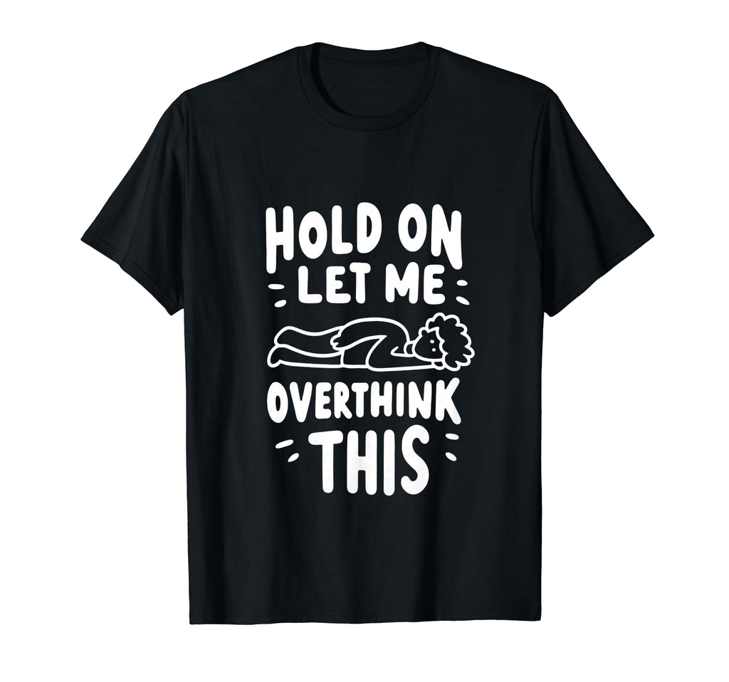 Hold Let Me Overthink This Overthinkers T-Shirt - Streetwear Style Unisex - T-Shirt, Sweatshirt, Hoodie