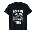 Hold Let Me Overthink This Overthinkers T-Shirt - Streetwear Style Unisex - T-Shirt, Sweatshirt, Hoodie