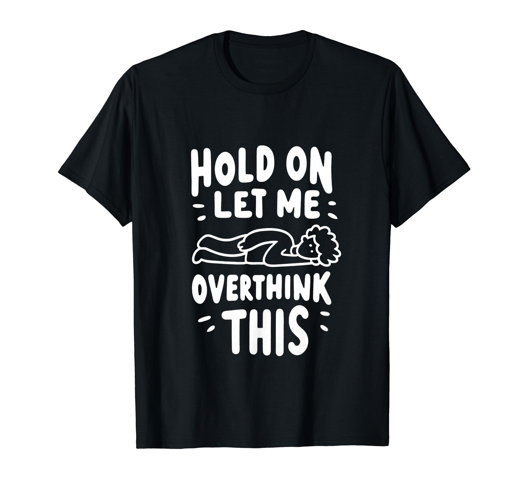 Hold Let Me Overthink This Overthinkers T-Shirt - Streetwear Style Unisex - T-Shirt, Sweatshirt, Hoodie