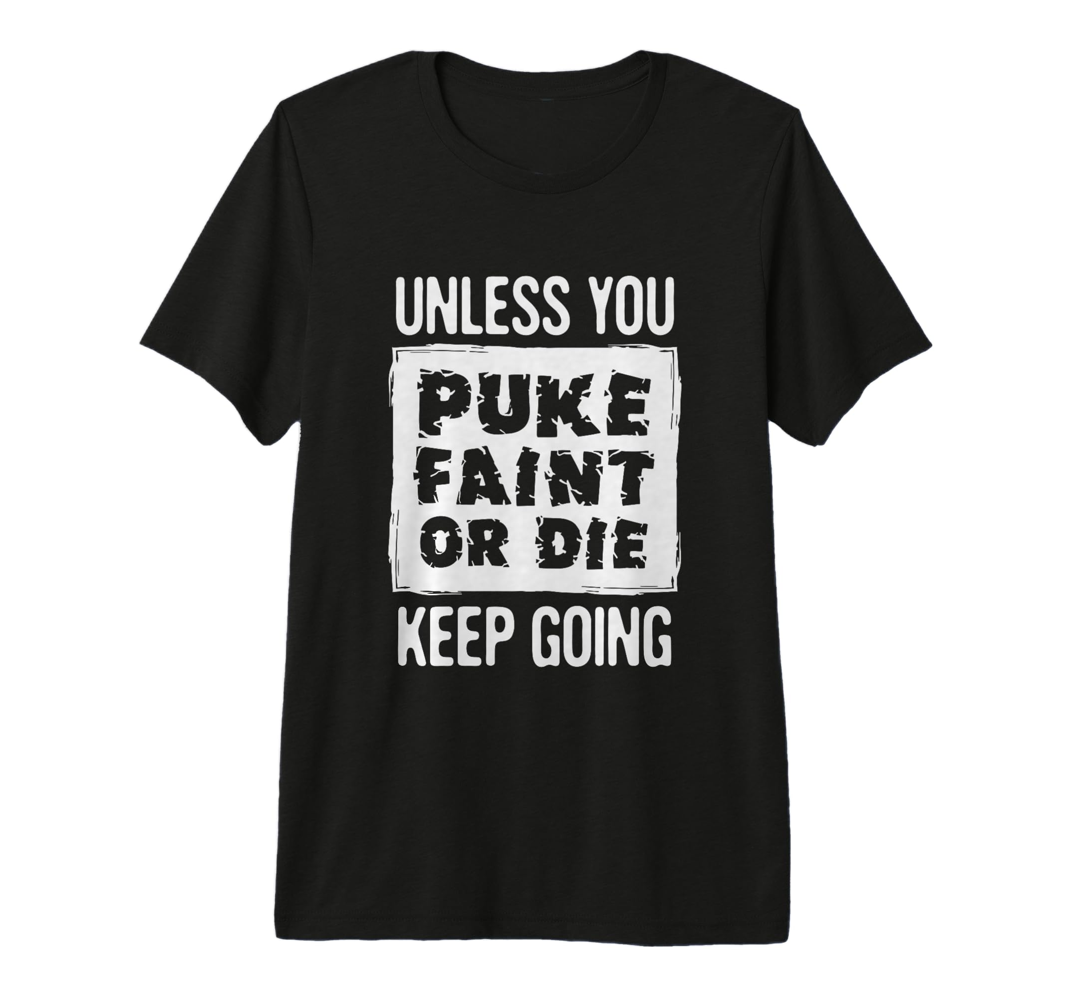 Unless You Puke Die Or Faint Keep T-Shirt - Fun Novelty Design Men Women - T-Shirt, Sweatshirt, Hoodie