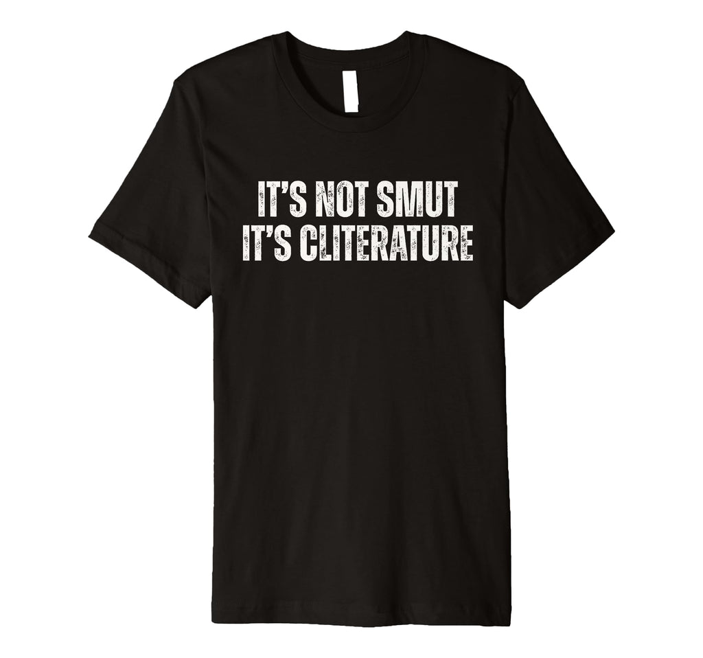 Feminist Its Not Smut Its Cliterature T-Shirt - Novelty Apparel Unisex - T-Shirt, Sweatshirt, Hoodie