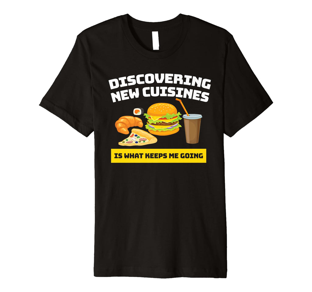 Discovering New Cuisines Keeps Me T-Shirt - Novelty Apparel Men Women - T-Shirt, Sweatshirt, Hoodie