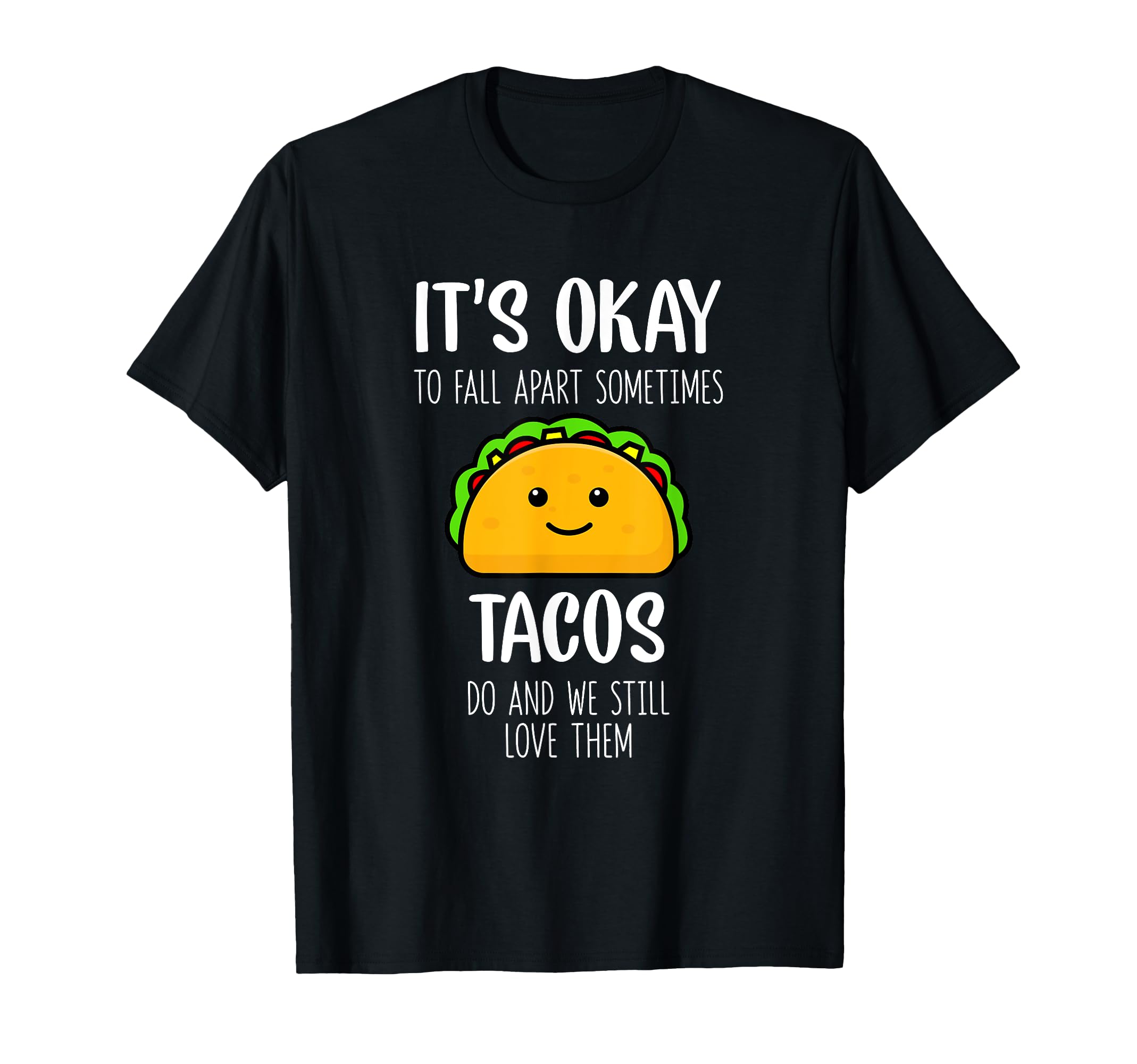 Its Ok To Fall Apart Sometimes Tacos Do T-Shirt - Novelty Apparel Unisex - T-Shirt, Sweatshirt, Hoodie