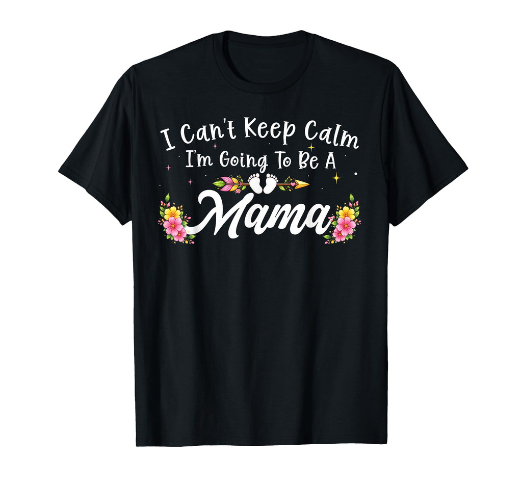I Cant Keep Calm Im Going To Be Mama Floral T-Shirt - Trendy Graphic Unisex - T-Shirt, Sweatshirt, Hoodie