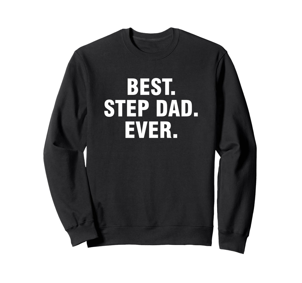 Best Step Dad Ever Sweatshirt - Novelty Apparel Men Women - T-Shirt, Sweatshirt, Hoodie