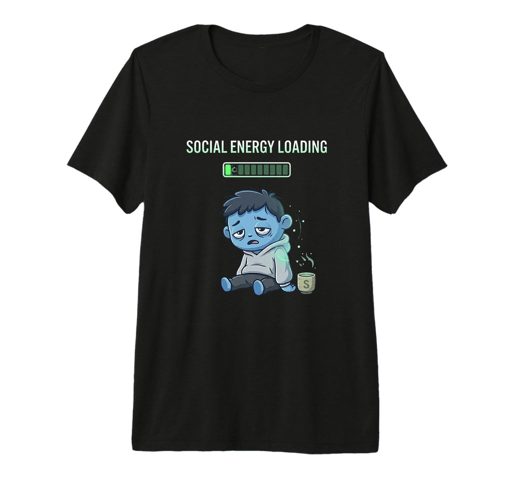 Social Energy Loading Funny T-Shirt - Casual Everyday Wear Unisex - T-Shirt, Sweatshirt, Hoodie