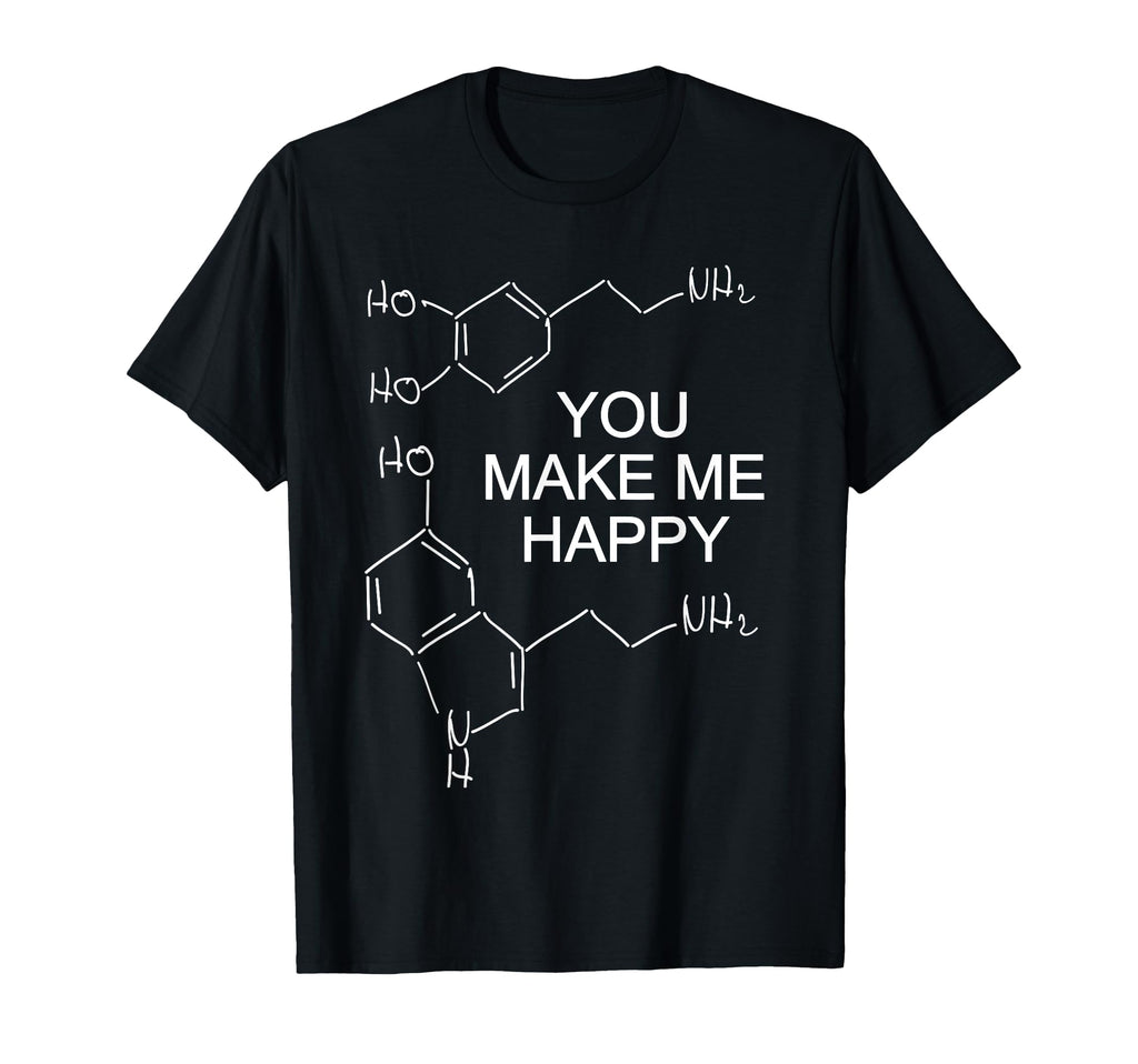 You Make Me Happy Dopamine Serotonin T-Shirt - Graphic Print Men Women - T-Shirt, Sweatshirt, Hoodie