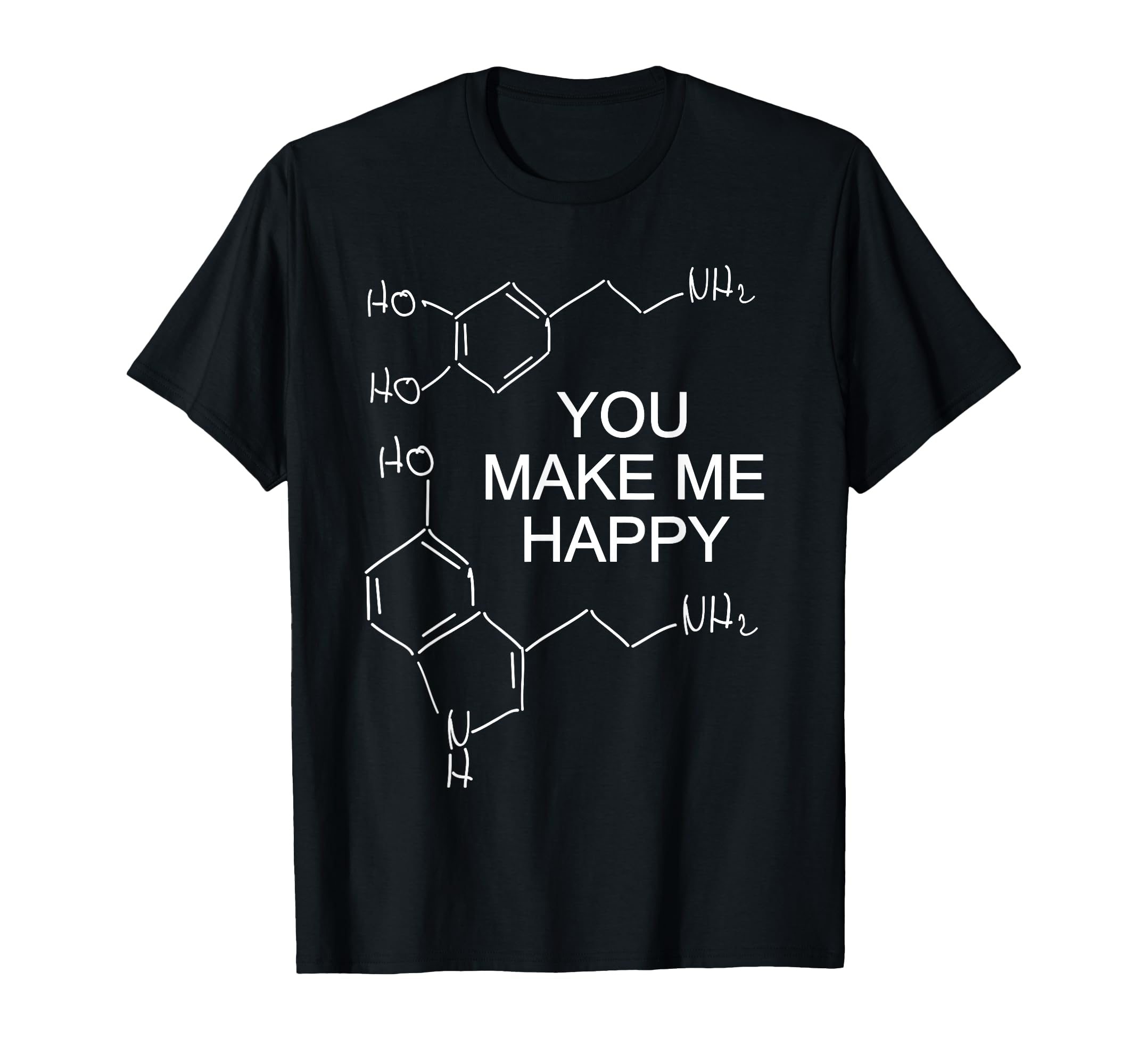 You Make Me Happy Dopamine Serotonin T-Shirt - Graphic Print Men Women - T-Shirt, Sweatshirt, Hoodie