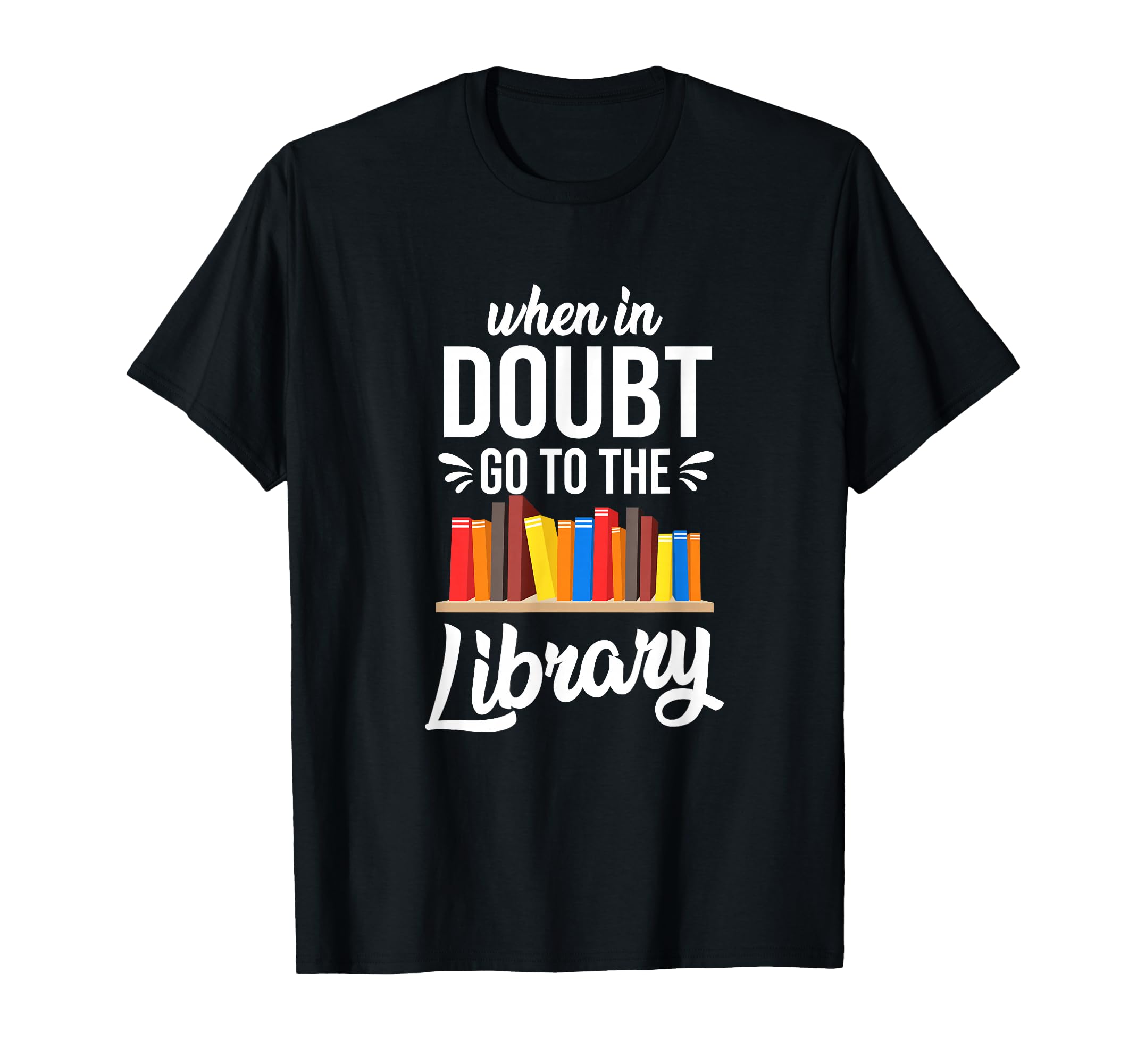 When Doubt Go To Library Book T-Shirt - Fun Novelty Design Men Women - T-Shirt, Sweatshirt, Hoodie