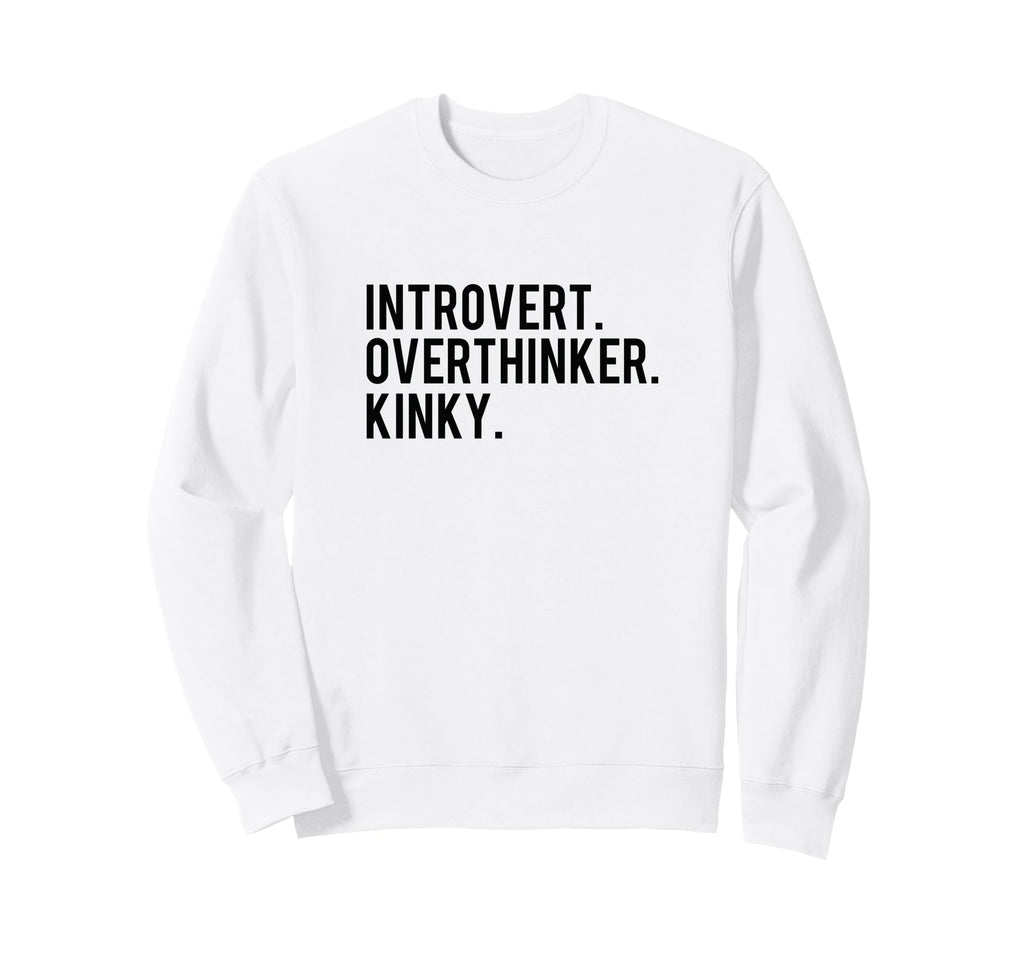 Introvert Overthinker Kinky Sweatshirt - Unique Graphic Men Women - T-Shirt, Sweatshirt, Hoodie