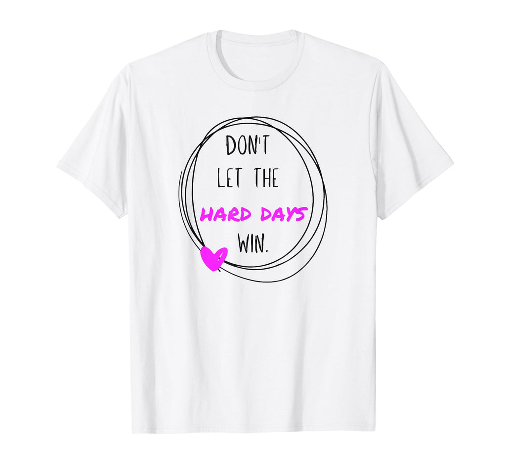 Dont Let Hard Days Win Inspirational T-Shirt - Trendy Graphic for Adults - T-Shirt, Sweatshirt, Hoodie