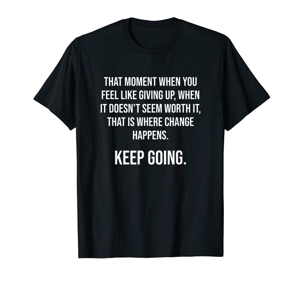 Moment Change Happens Keep Going Gym T-Shirt - Trendy Graphic Men Women - T-Shirt, Sweatshirt, Hoodie