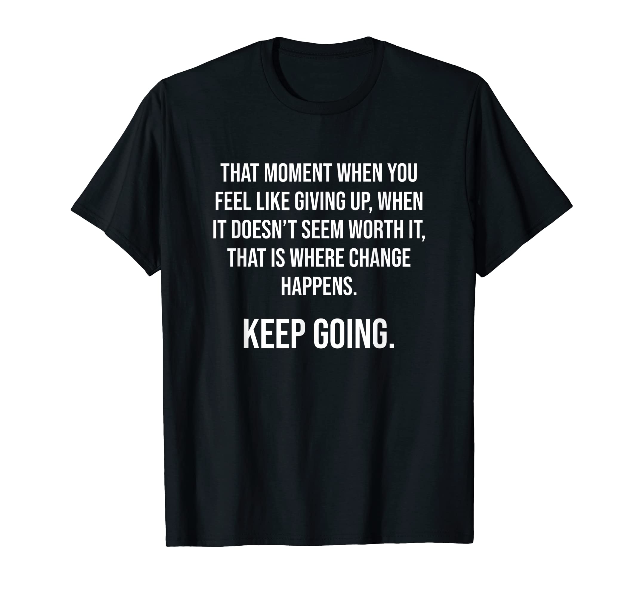 Moment Change Happens Keep Going Gym T-Shirt - Trendy Graphic Men Women - T-Shirt, Sweatshirt, Hoodie