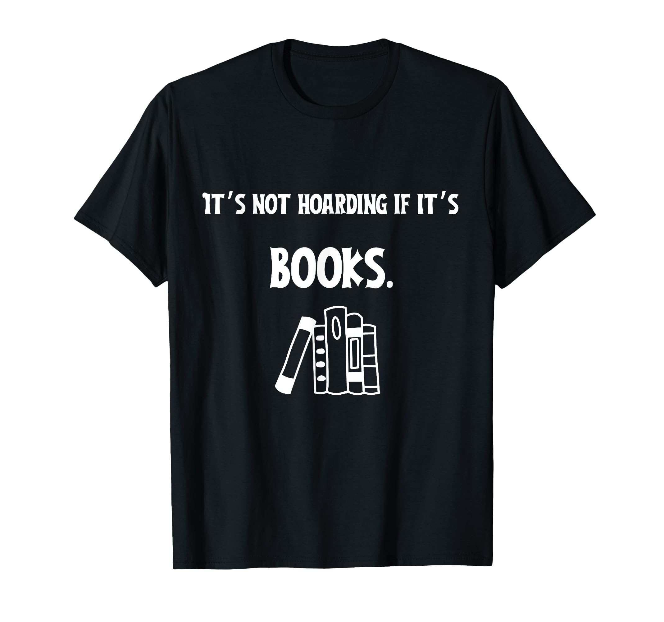 Its Not Hoarding If Its Books Funny T-Shirt - Novelty Apparel Unisex - T-Shirt, Sweatshirt, Hoodie