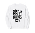 When Doubt Go To Library Funny Book Sweatshirt - Aesthetic Graphic Unisex - T-Shirt, Sweatshirt, Hoodie