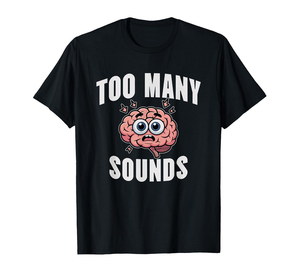 Too Many Sounds Overstimulated T-Shirt - Casual Everyday Wear Men Women - T-Shirt, Sweatshirt, Hoodie