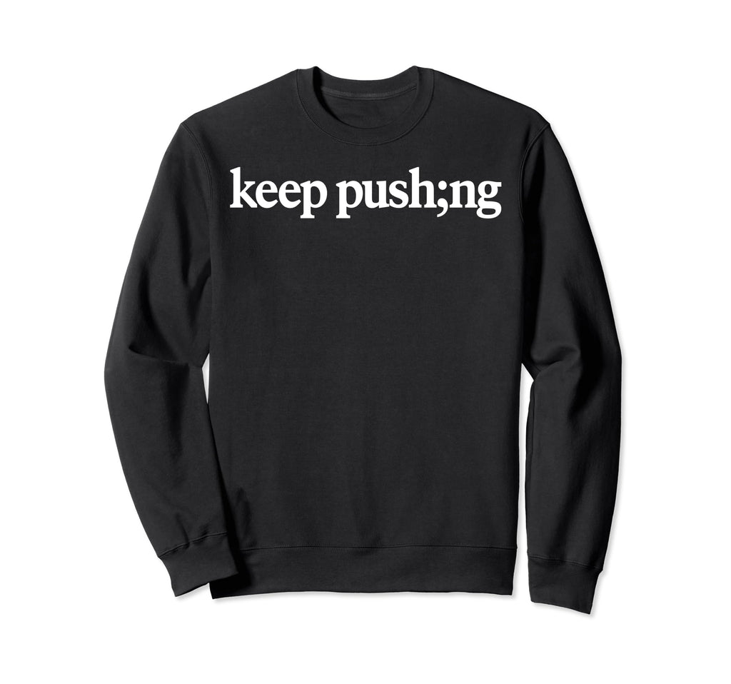 Keep Pushing Semicolon Mental Sweatshirt - Aesthetic Graphic for Adults - T-Shirt, Sweatshirt, Hoodie