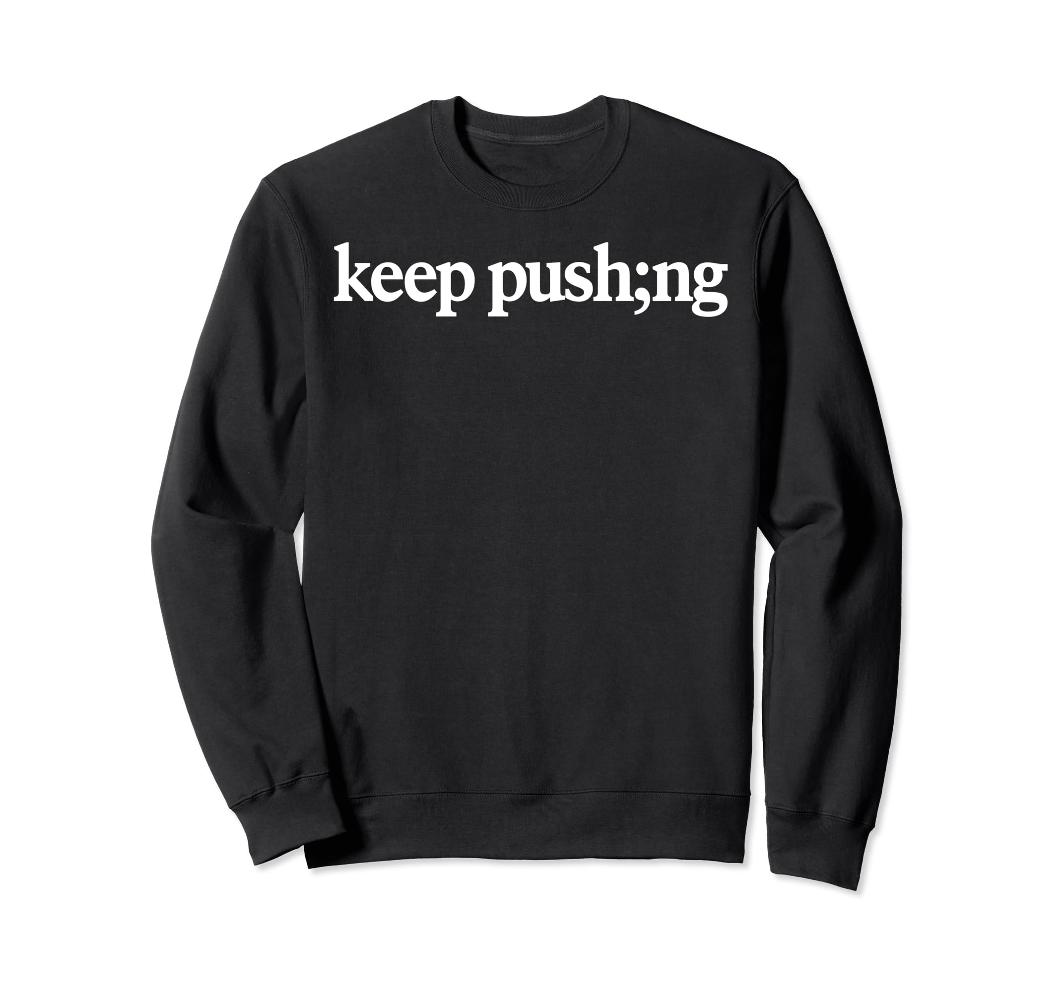 Keep Pushing Semicolon Mental Sweatshirt - Aesthetic Graphic for Adults - T-Shirt, Sweatshirt, Hoodie