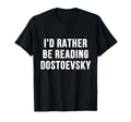 Id Rather Be Reading Dostoevsky T-Shirt - Casual Everyday Wear Unisex - T-Shirt, Sweatshirt, Hoodie