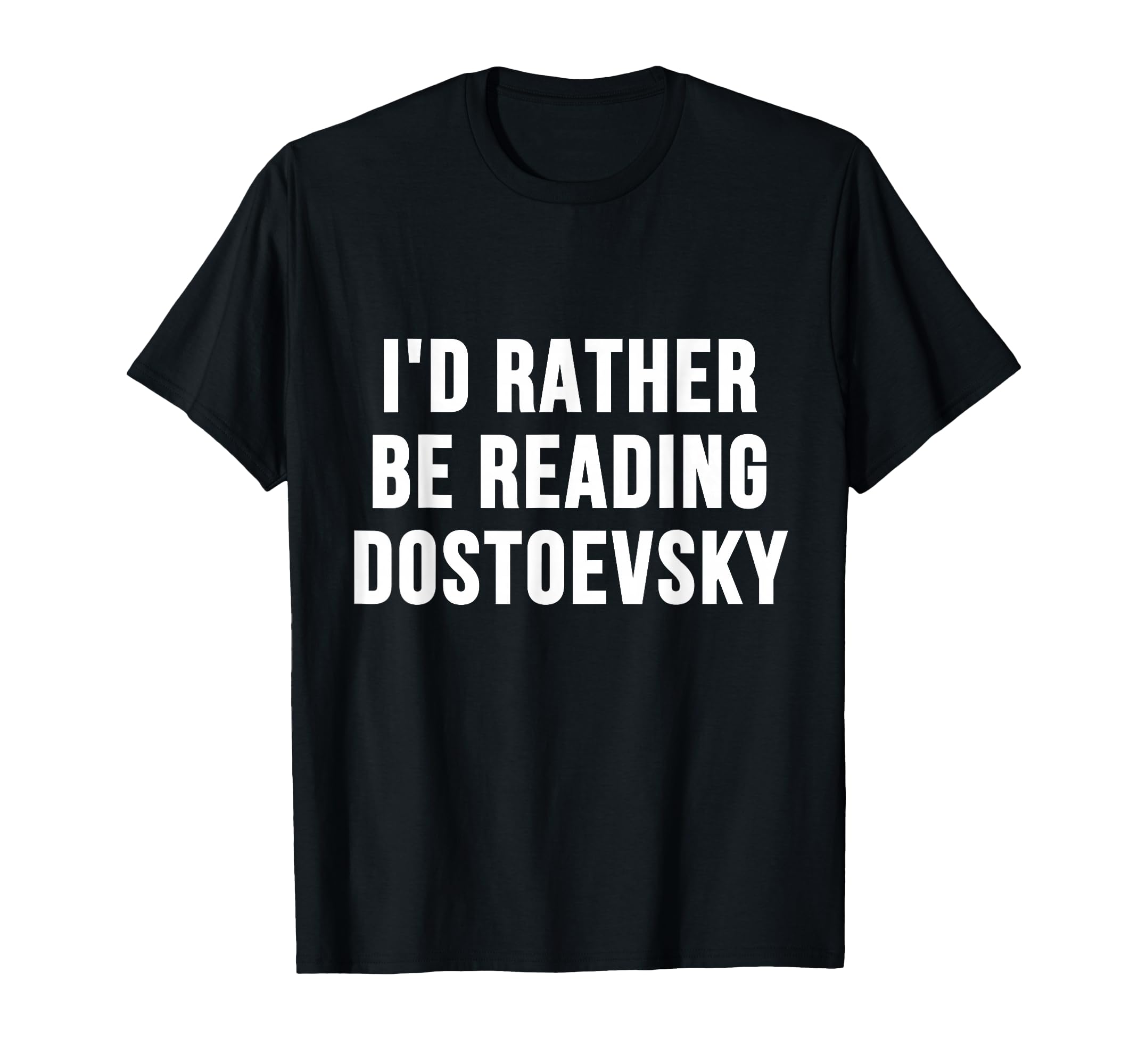 Id Rather Be Reading Dostoevsky T-Shirt - Casual Everyday Wear Unisex - T-Shirt, Sweatshirt, Hoodie