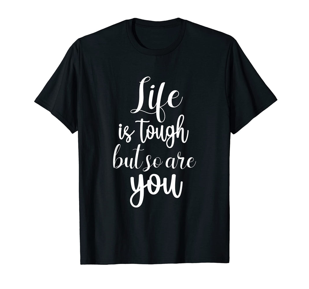 Life Is Tough But So Are You Mental T-Shirt - Novelty Apparel Men Women - T-Shirt, Sweatshirt, Hoodie