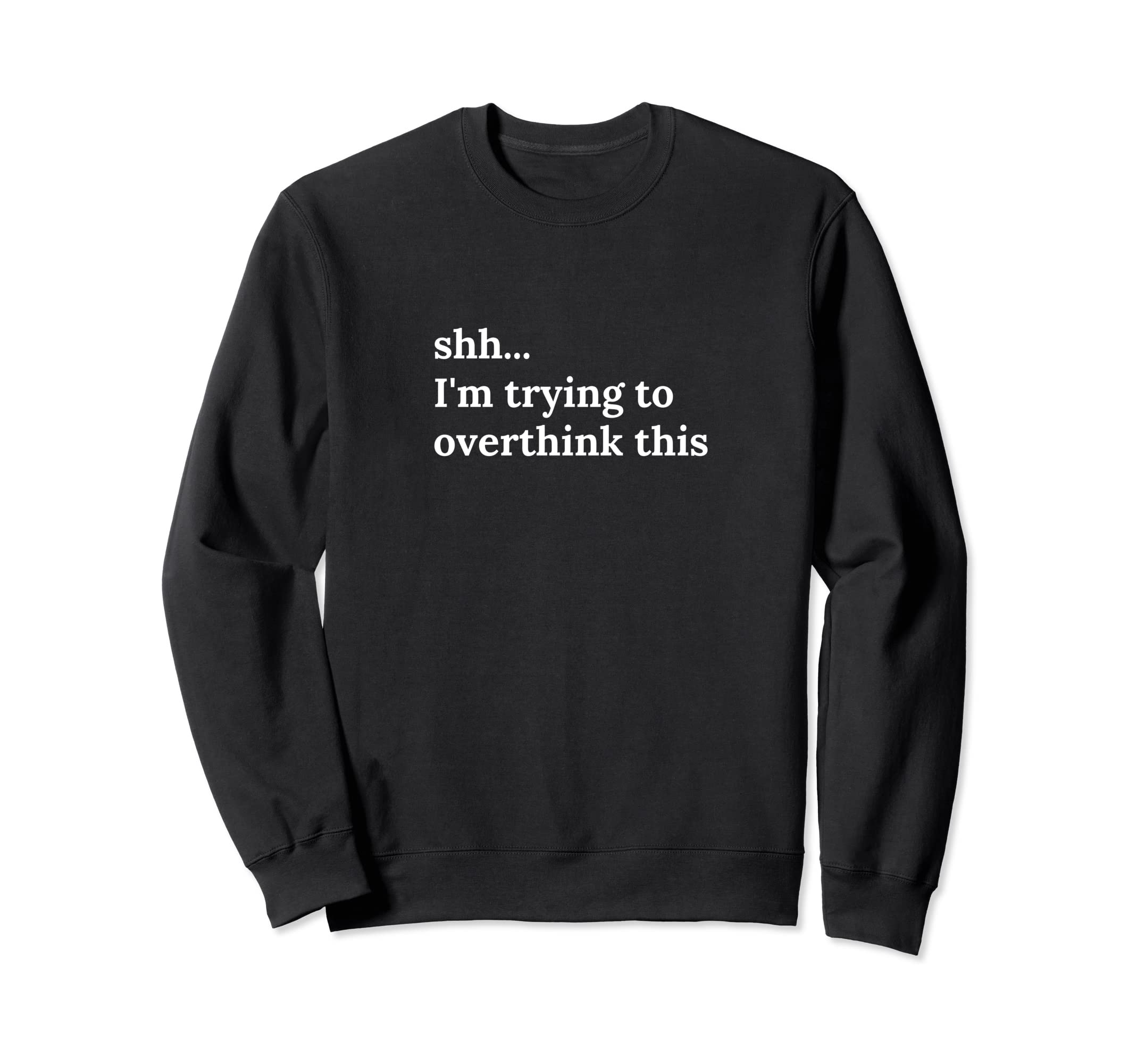 Funny Mh Shh Im Trying To Overthink Sweatshirt - Minimalist Print Unisex - T-Shirt, Sweatshirt, Hoodie