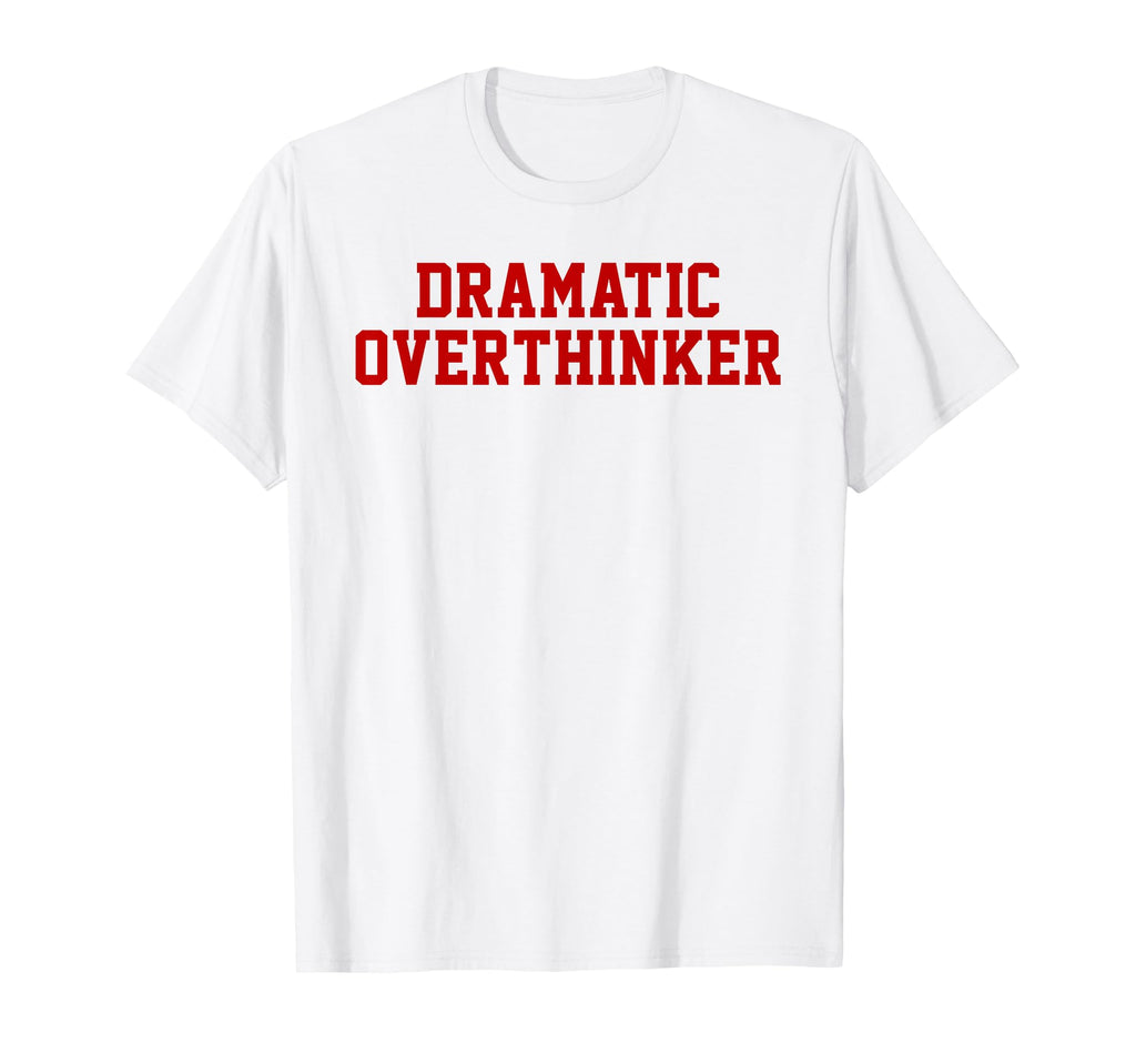 Dramatic Overthinker Funny Sarcastic T-Shirt - Aesthetic Graphic Men Women - T-Shirt, Sweatshirt, Hoodie