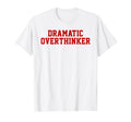 Dramatic Overthinker Funny Sarcastic T-Shirt - Aesthetic Graphic Men Women - T-Shirt, Sweatshirt, Hoodie
