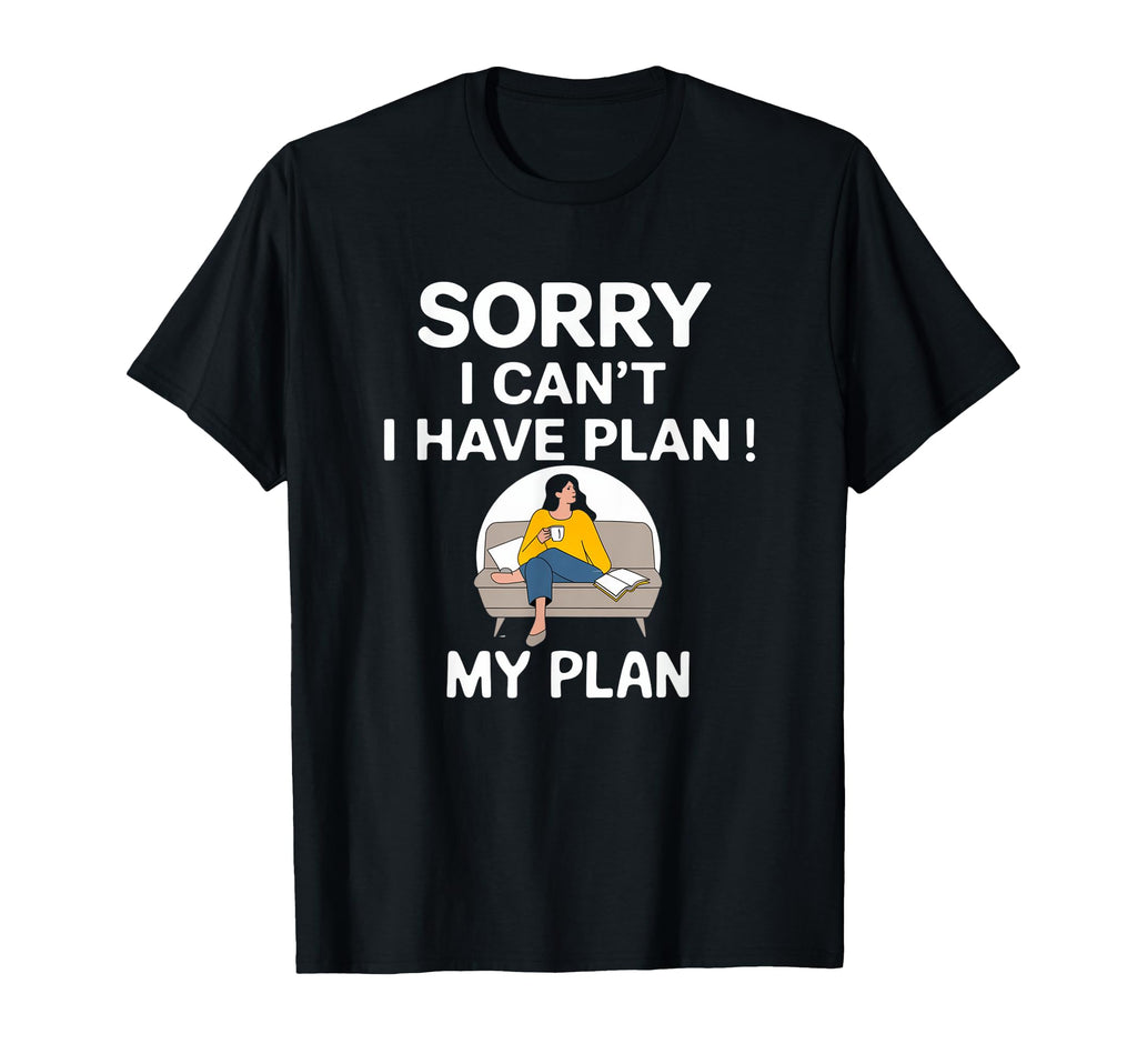 Sorry I Cant I Have Plan Funny T-Shirt - Casual Everyday Wear Unisex - T-Shirt, Sweatshirt, Hoodie