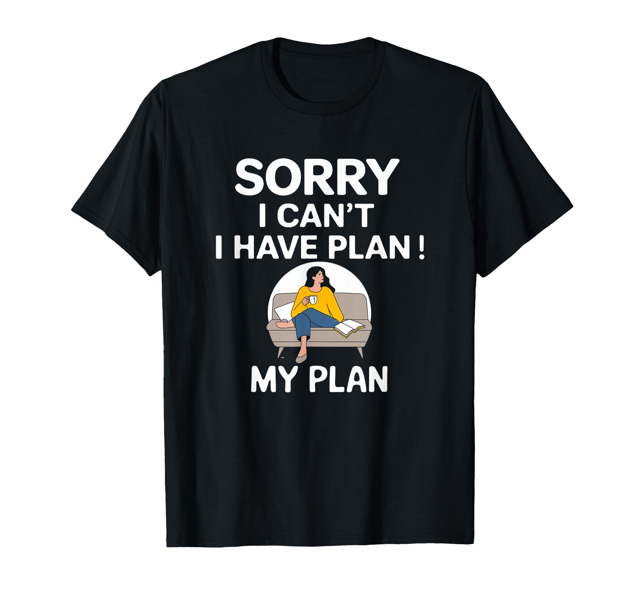 Sorry I Cant I Have Plan Funny T-Shirt - Casual Everyday Wear Unisex - T-Shirt, Sweatshirt, Hoodie