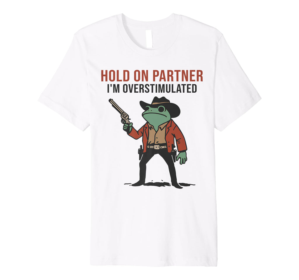 Hold Partner Im Overstimulated T-Shirt - Fun Novelty Design for Adults - T-Shirt, Sweatshirt, Hoodie