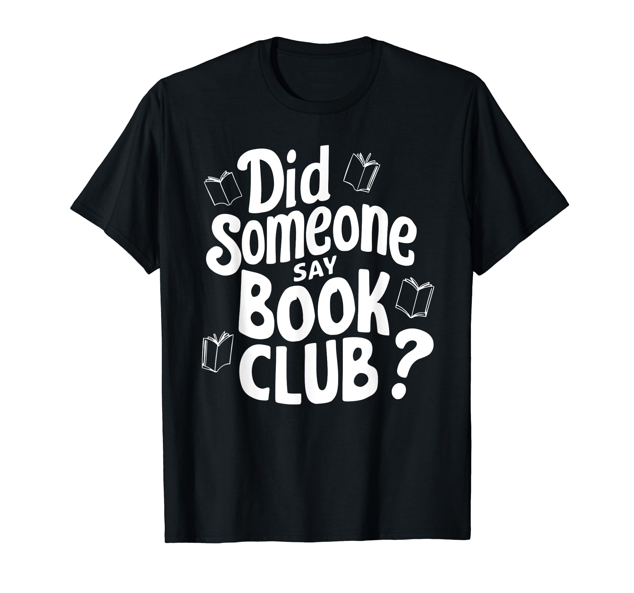 Did Someone Say Book Club Fun Reading T-Shirt - Custom Art Print Men Women - T-Shirt, Sweatshirt, Hoodie