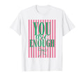 Coquette Striped You Are Enough Mental T-Shirt - Fun Novelty Design Unisex - T-Shirt, Sweatshirt, Hoodie