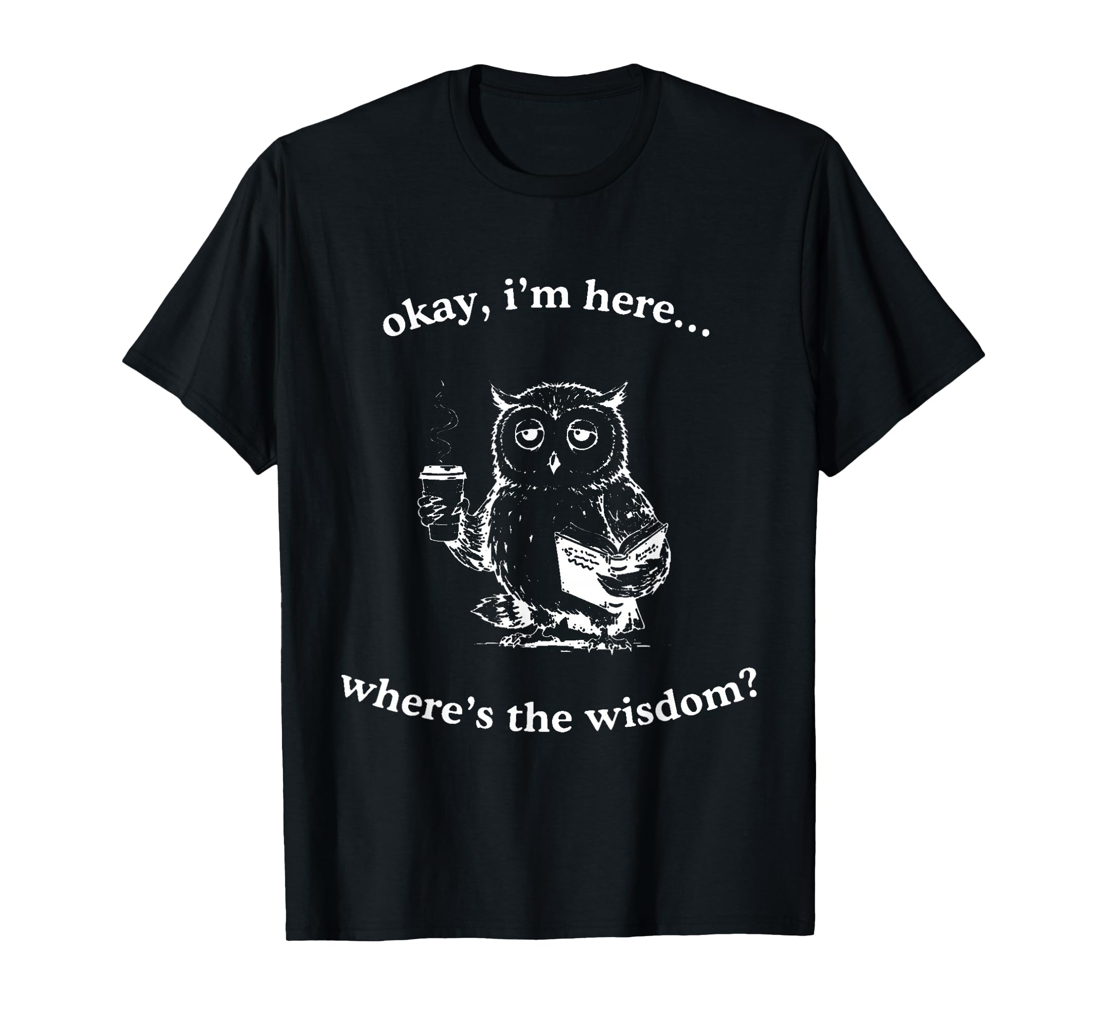 Tired Owl Coffee Book Wheres Wisdom Funny T-Shirt - Unique Graphic Unisex - T-Shirt, Sweatshirt, Hoodie