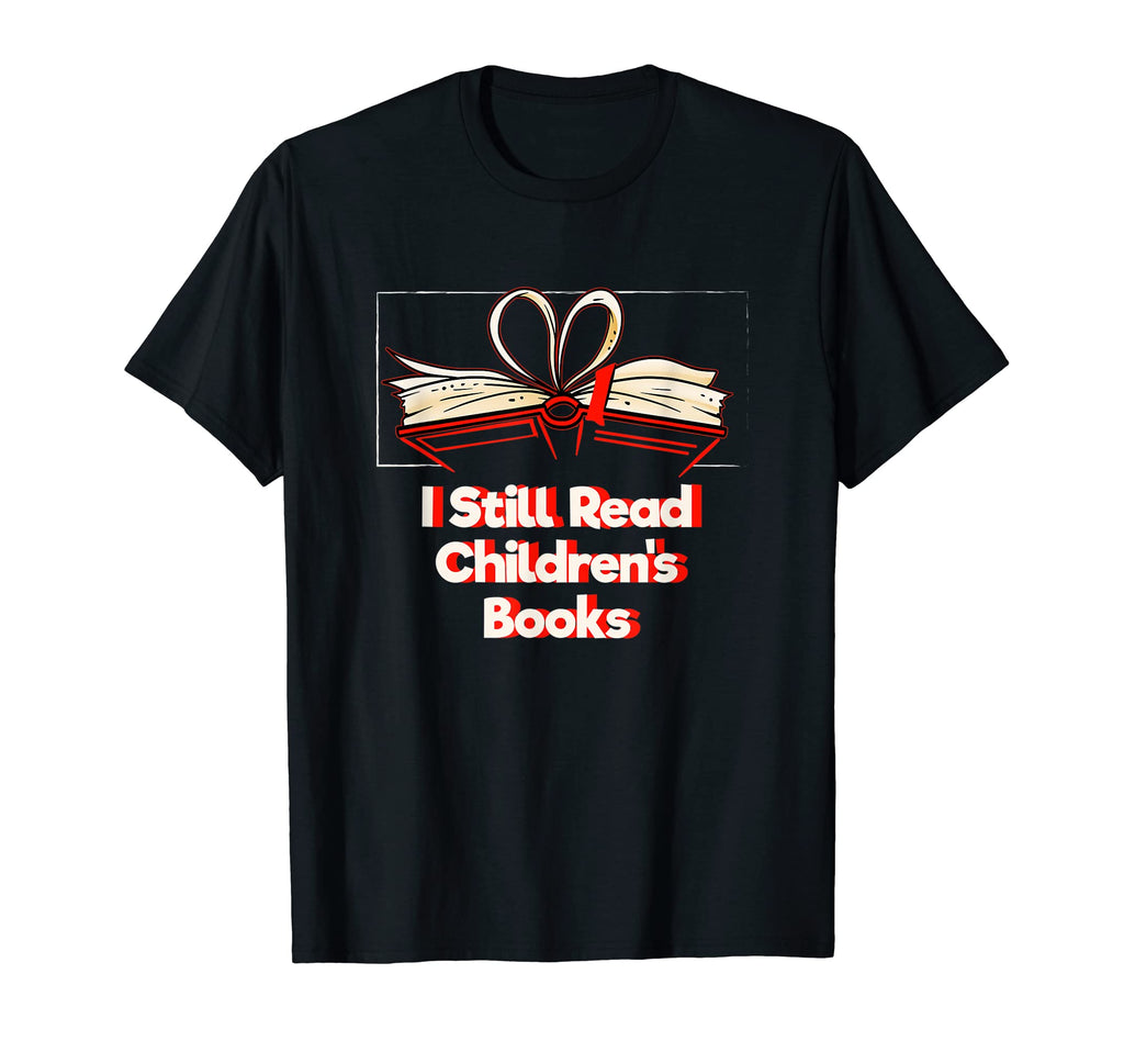 I Still Read Childrens Books Reading T-Shirt - Fun Novelty Design Unisex - T-Shirt, Sweatshirt, Hoodie