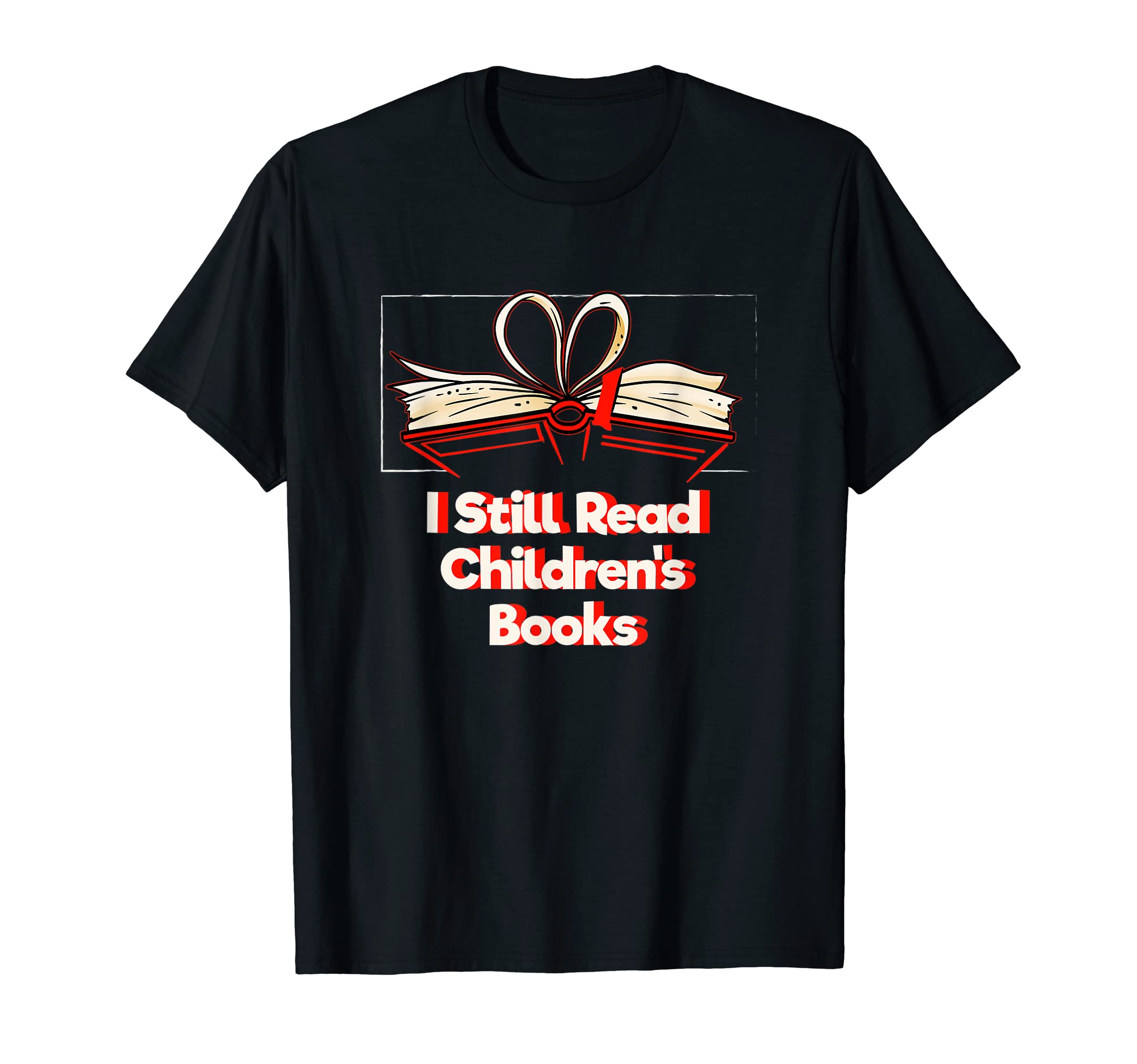 I Still Read Childrens Books Reading T-Shirt - Fun Novelty Design Unisex - T-Shirt, Sweatshirt, Hoodie