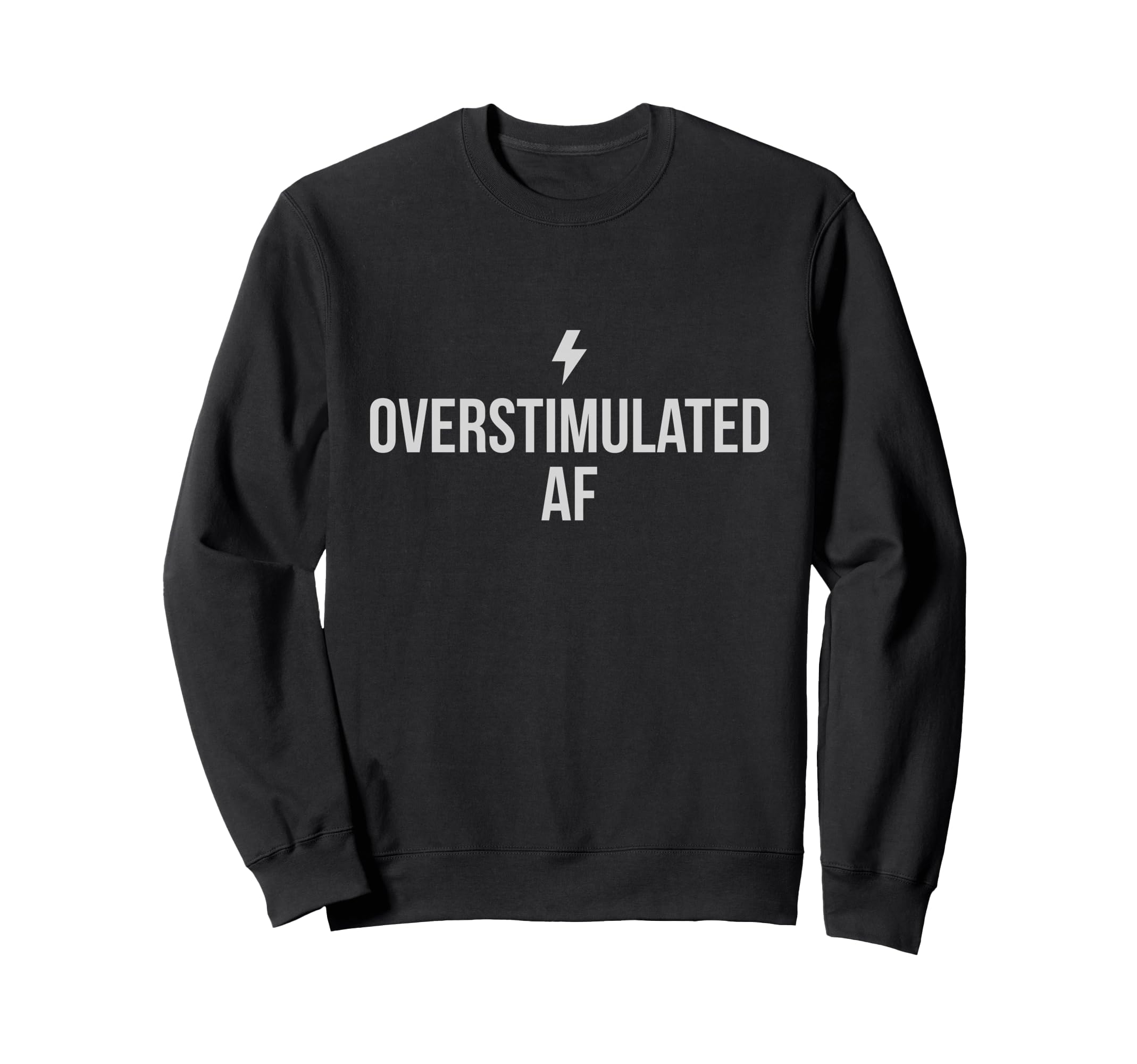 Overstimulated Af Sweatshirt - Graphic Print Men Women - T-Shirt, Sweatshirt, Hoodie