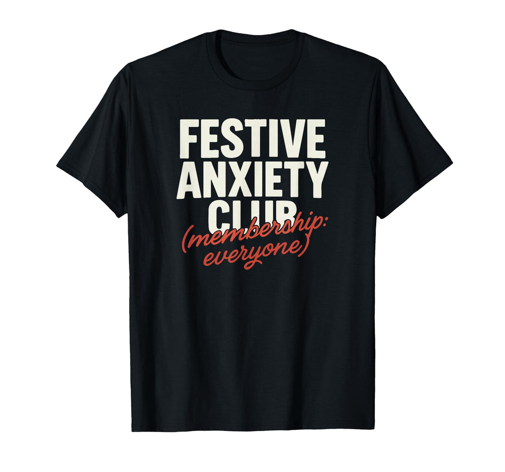 Festive Anxiety Club Membership Every T-Shirt - Streetwear Style Men Women - T-Shirt, Sweatshirt, Hoodie