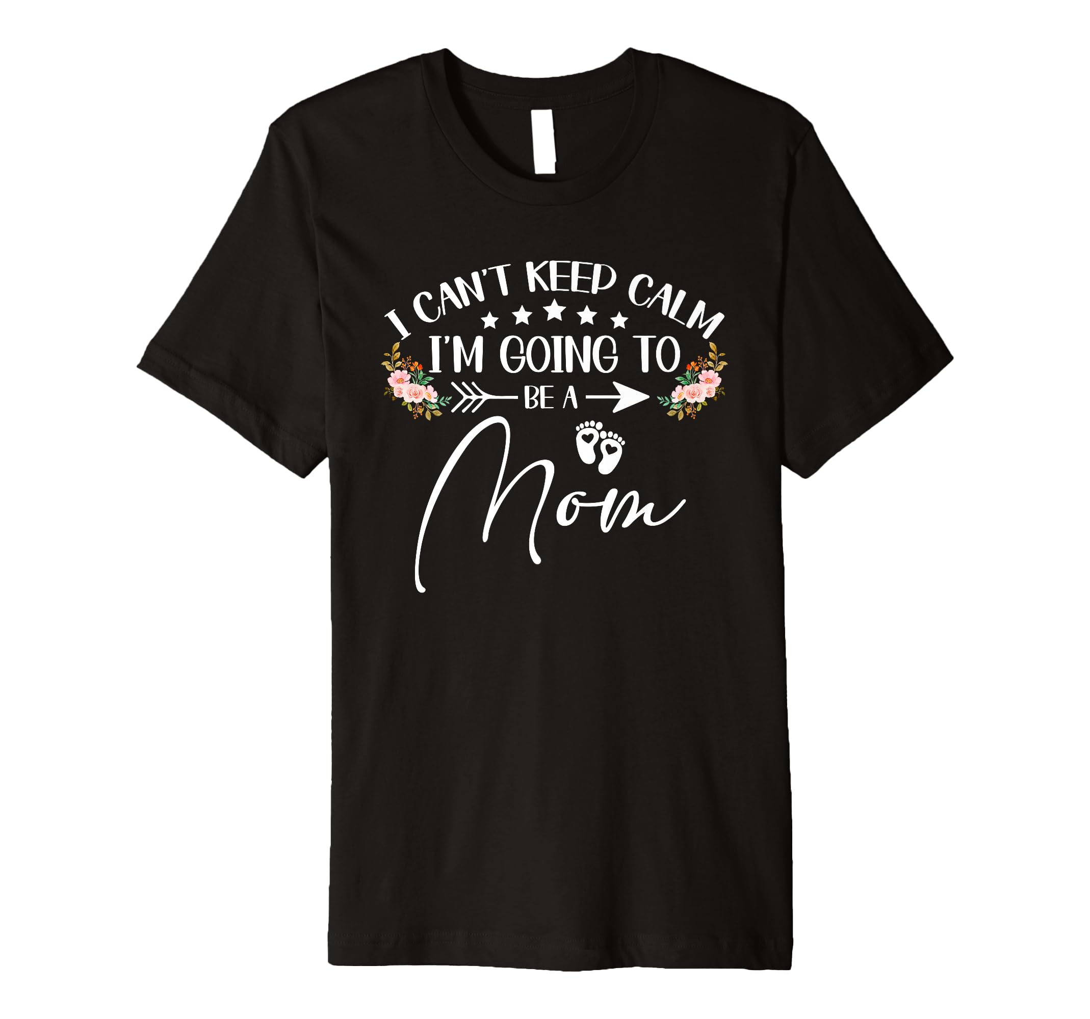 I Cant Keep Calm Im Going To Be Mom T-Shirt - Graphic Print Unisex - T-Shirt, Sweatshirt, Hoodie