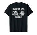 Unless You Puke Faint Or Die Keep Going T-Shirt - Minimalist Print Unisex - T-Shirt, Sweatshirt, Hoodie