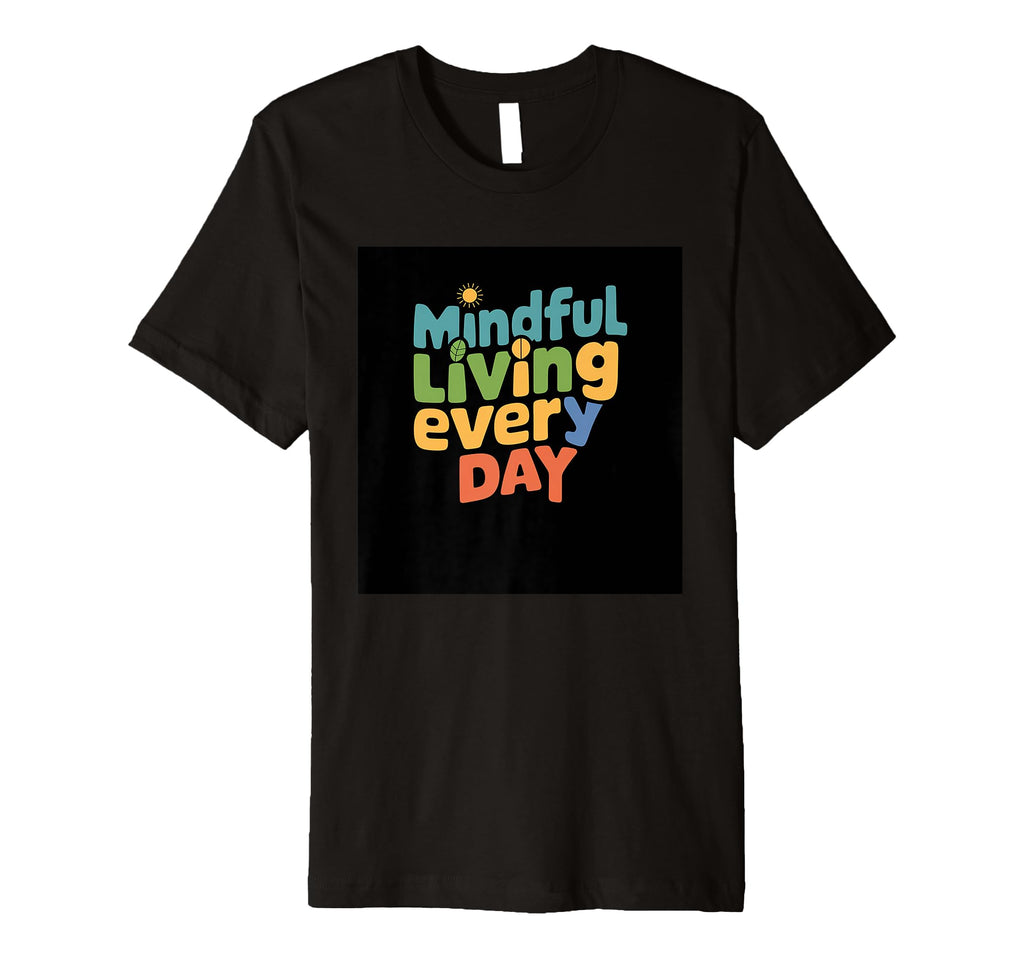 Mindful Living Every Day Mindfulness T-Shirt - Novelty Apparel for Adults - T-Shirt, Sweatshirt, Hoodie