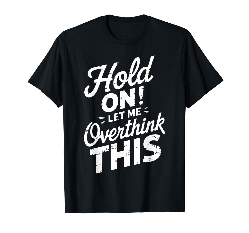 Hold Let Me Overthink This Funny T-Shirt - Aesthetic Graphic Men Women - T-Shirt, Sweatshirt, Hoodie