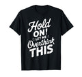 Hold Let Me Overthink This Funny T-Shirt - Aesthetic Graphic Men Women - T-Shirt, Sweatshirt, Hoodie